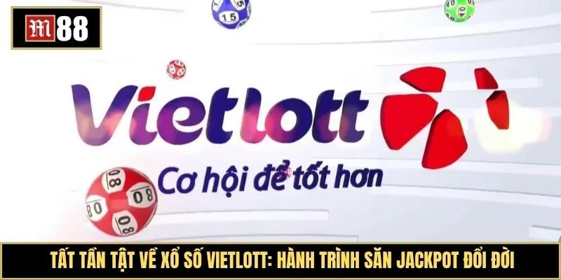 Tất tần tật về xổ số vietlott: Hành trình săn jackpot đổi đời