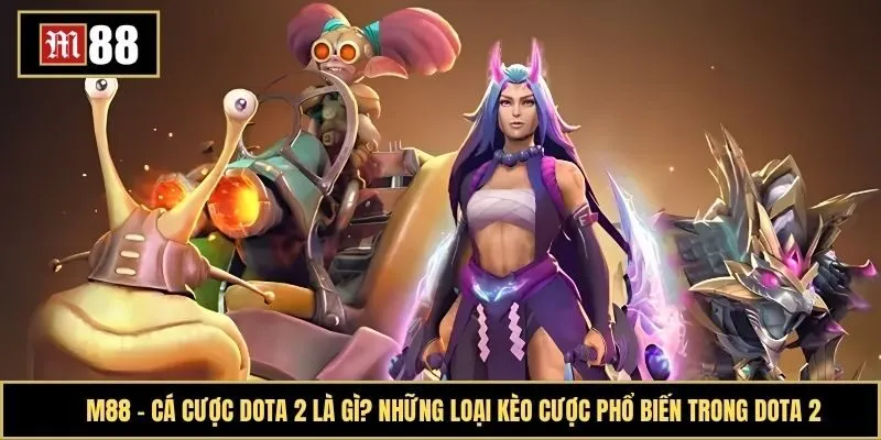 Cá cược Dota 2 là gì? Những loại kèo cược phổ biến trong Dota 2