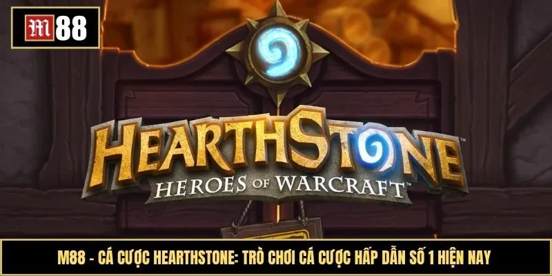 Cá cược hearthstone: Trò chơi cá cược hấp dẫn số 1 hiện nay