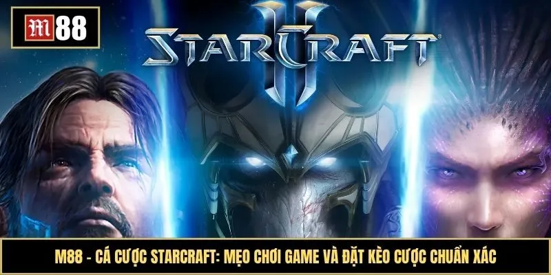 Cá cược starcraft: Mẹo chơi game và đặt kèo cược chuẩn xác