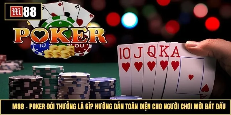 Poker đổi thưởng là gì? Hướng dẫn toàn diện cho người chơi mới bắt đầu