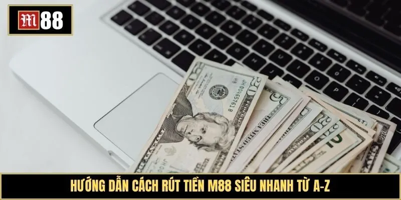 Cách lập lệnh rút tiền M88 cơ bản cho người chơi mới