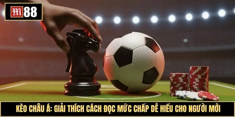 Kèo châu Á là gì? Giải thích cách đọc mức chấp dễ hiểu cho người mới